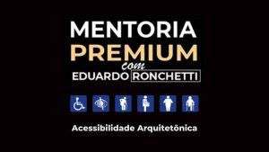Mentoria com Eduardo Ronchetti: Acessibilidade Arquitetônica Aplicada.